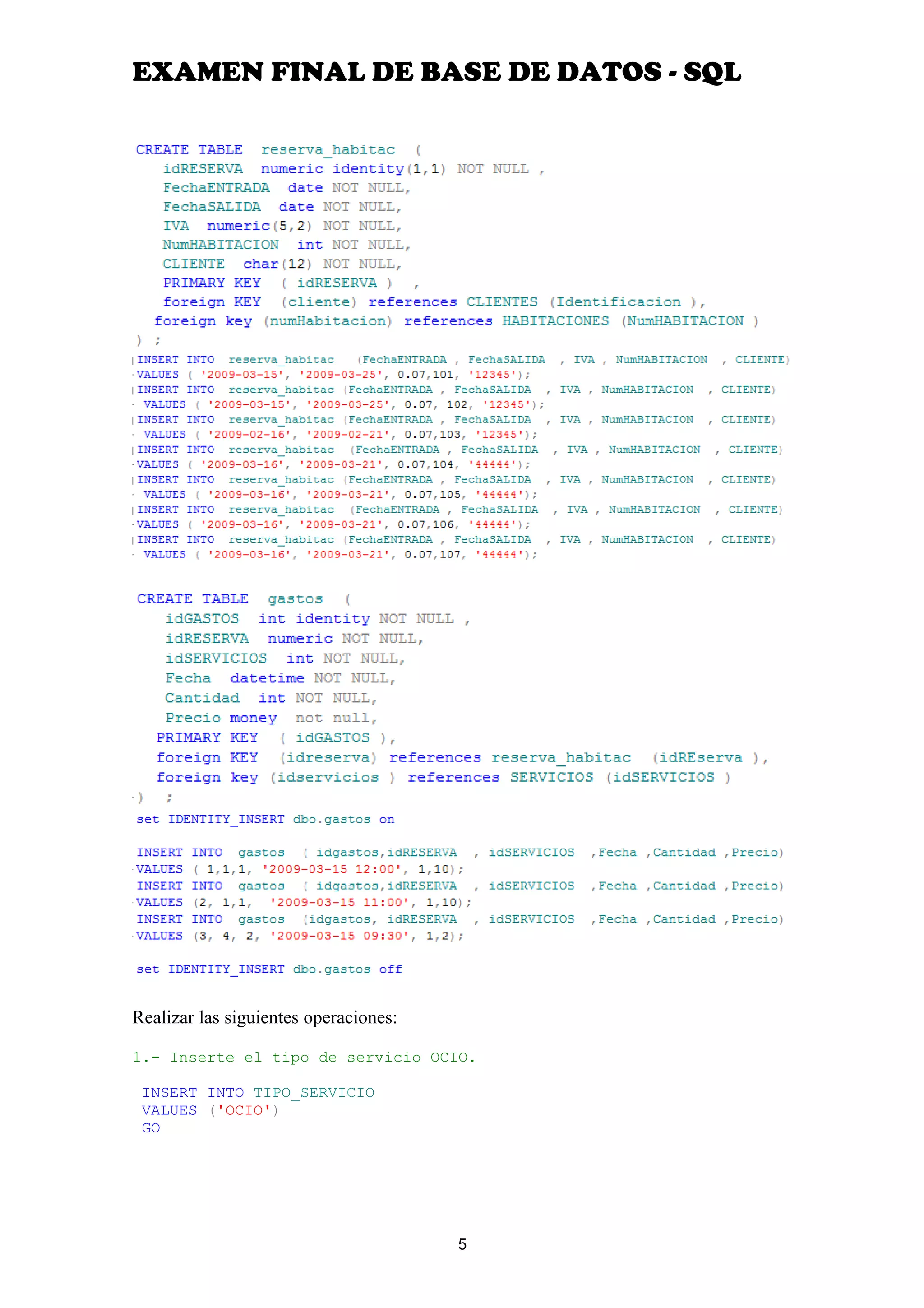 EXAMEN FINAL DE BASE DE DATOS - SQL
Realizar las siguientes operaciones:
1.- Inserte el tipo de servicio OCIO.
INSERT INTO TIPO_SERVICIO
VALUES ('OCIO')
GO
5
 