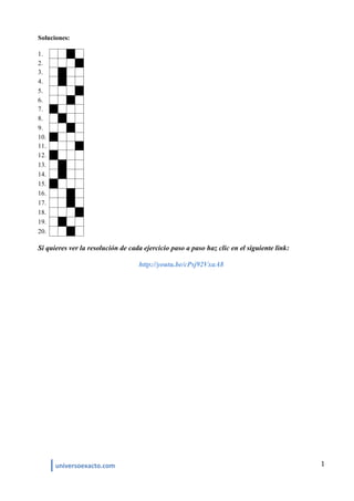 universoexacto.com 1
Soluciones:
1.
2.
3.
4.
5.
6.
7.
8.
9.
10.
11.
12.
13.
14.
15.
16.
17.
18.
19.
20.
Si quieres ver la resolución de cada ejercicio paso a paso haz clic en el siguiente link:
http://youtu.be/cPsj92VxaA8
 