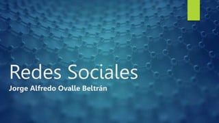 Redes Sociales
Jorge Alfredo Ovalle Beltrán
 