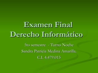 Examen Final  Derecho Informático 5to semestre  - Turno Noche Sandra Patricia Medina Amarilla. C.I. 4.479.015 