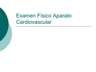 Examen Físico Aparato
Cardiovascular
 