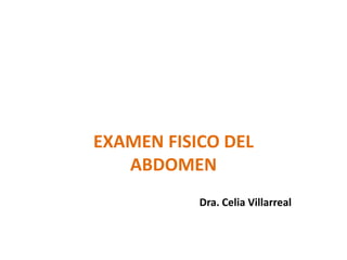EXAMEN FISICO DEL
ABDOMEN
Dra. Celia Villarreal
 