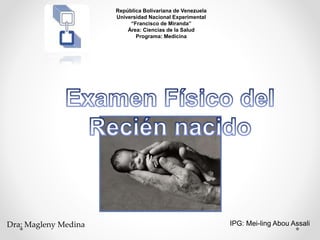 IPG: Mei-ling Abou Assali
República Bolivariana de Venezuela
Universidad Nacional Experimental
“Francisco de Miranda”
Área: Ciencias de la Salud
Programa: Medicina
Dra: Magleny Medina
 