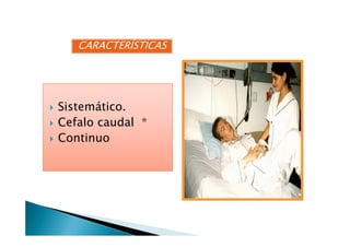 Sistemático.
Cefalo caudal *
CARACTERÍSTICAS
Cefalo caudal *
Continuo
 