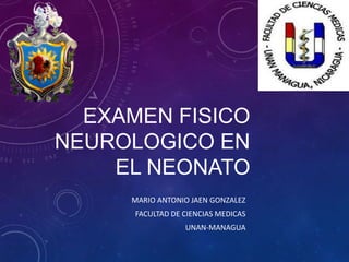 EXAMEN FISICO
NEUROLOGICO EN
EL NEONATO
MARIO ANTONIO JAEN GONZALEZ

FACULTAD DE CIENCIAS MEDICAS
UNAN-MANAGUA

 