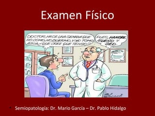 Examen Físico




• Semiopatología: Dr. Mario García – Dr. Pablo Hidalgo
 