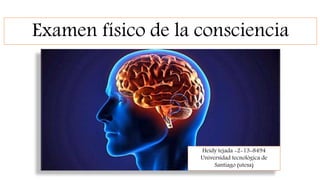 Examen físico de la consciencia
Heidy tejada -2-13-8494
Universidad tecnológica de
Santiago (utesa)
 