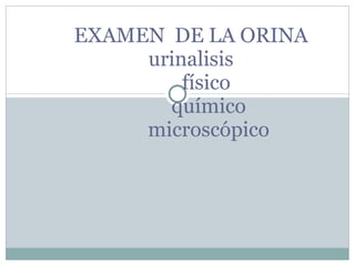 EXAMEN  DE LA ORINA urinalisis físico  químico microscópico 