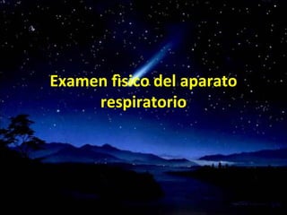 Examen fìsico del aparato
     respiratorio
 