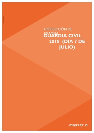 CORRECCIÓN DE
EXAMEN
GUARDIA CIVIL
2018 (DÍA 7 DE
JULIO)
 