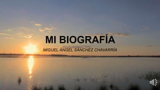 MI BIOGRAFÍA
MIGUEL ÁNGEL SÁNCHEZ CHAVARRÍA
 