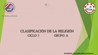 Estudiante: Lía Aymé Chura Aruhuanca
CLASIFICACIÓN DE LA RELIGIÓN
CICLO: I GRUPO: A
 