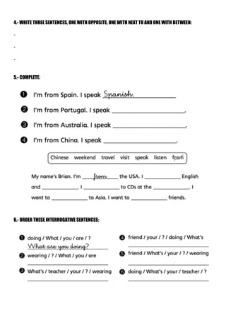 4.- WRITE THREE SENTENCES, ONE WITH OPPOSITE, ONE WITH NEXT TO AND ONE WITH BETWEEN:
-
-
-
5.- COMPLETE:
6.- ORDER THESE I...