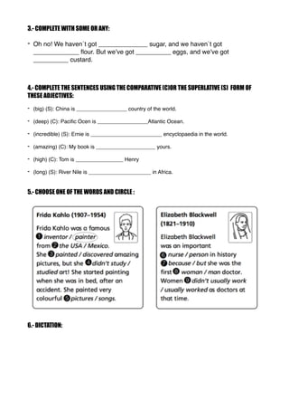 3.- COMPLETE WITH SOME OR ANY:
- Oh no! We haven´t got ______________ sugar, and we haven`t got
_____________ ﬂour. But we...