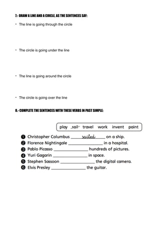 7.- DRAW A LINE AND A CIRCLE, AS THE SENTENCES SAY:
- The line is going through the circle
- The circle is going under the...