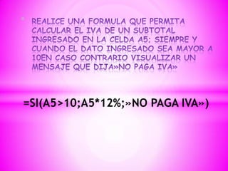 *




=SI(A5>10;A5*12%;»NO PAGA IVA»)
 