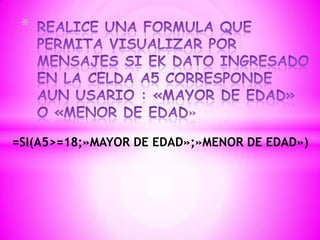 *




=SI(A5>=18;»MAYOR DE EDAD»;»MENOR DE EDAD»)
 