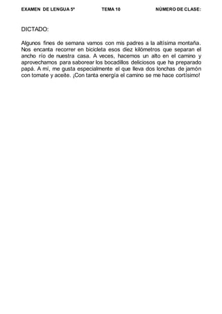 EXAMEN DE LENGUA 5º TEMA 10 NÚMERO DE CLASE:
DICTADO:
Algunos fines de semana vamos con mis padres a la altísima montaña.
...