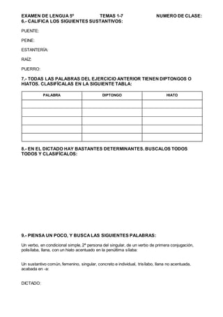 EXAMEN DE LENGUA 5º TEMAS 1-7 NUMERO DE CLASE:
6.- CALIFICA LOS SIGUIENTES SUSTANTIVOS:
PUENTE:
PEINE:
ESTANTERÍA:
RAÍZ:
P...