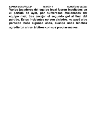 EXAMEN DE LENGUA 5º TEMAS 1-7 NUMERO DE CLASE:
Varios jugadores del equipo local fueron insultados en
el partido de ayer, ...