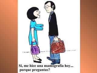 Si, me hice una mamografía hoy...  porque preguntas?   