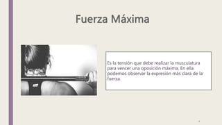 Es la tensión que debe realizar la musculatura
para vencer una oposición máxima. En ella
podemos observar la expresión más clara de la
fuerza.
4
 
