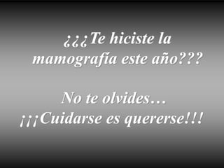 ¿¿¿Te hiciste la
mamografía este año???
No te olvides…
¡¡¡Cuidarse es quererse!!!