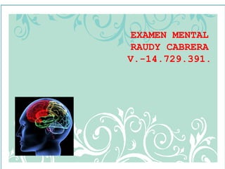 EXAMEN MENTAL
RAUDY CABRERA
V.-14.729.391.
 