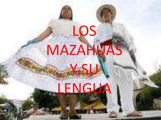 LOS
MAZAHUAS
   Y SU
 LENGUA
 