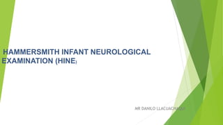 HAMMERSMITH INFANT NEUROLOGICAL
EXAMINATION (HINE)
MR DANILO LLACUACHAQUI
 
