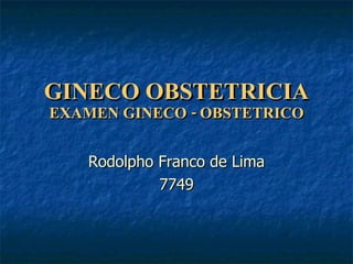 GINECO OBSTETRICIA EXAMEN GINECO - OBSTETRICO Rodolpho Franco de Lima 7749 