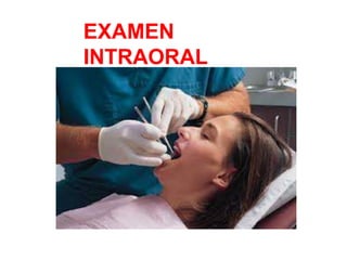 EXAMEN
INTRAORAL
 