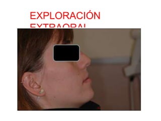 EXPLORACIÓN
EXTRAORAL
 