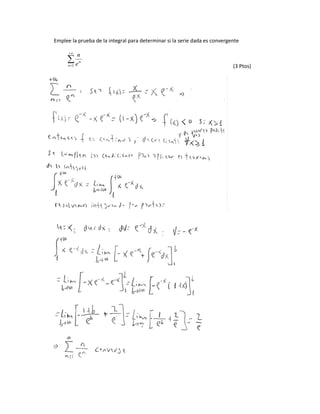 Emplee la prueba de la integral para determinar si la serie dada es convergente
1n
n
e
n
(3 Ptos)