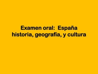 Examen oral: España
historia, geografía, y cultura
 