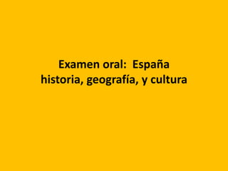 Examen oral: España
historia, geografía, y cultura
 