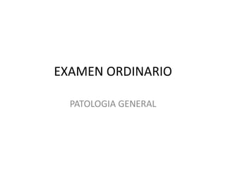 EXAMEN ORDINARIO

  PATOLOGIA GENERAL
 