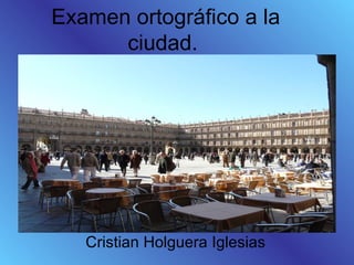 Examen ortográfico a la ciudad.  Cristian Holguera Iglesias 