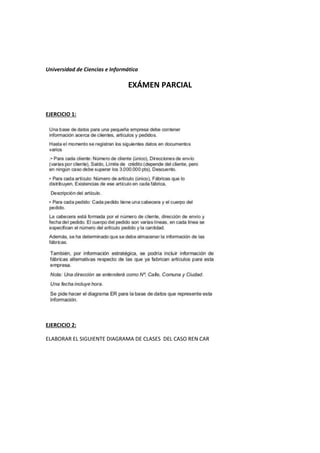 Universidad de Ciencias e Informática
EXÁMEN PARCIAL
EJERCICIO 1:
EJERCICIO 2:
ELABORAR EL SIGUIENTE DIAGRAMA DE CLASES DEL CASO REN CAR
 