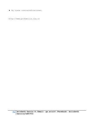 54 Arizbeth García H./Gmail: ga.ariz16 /Facebook: Ariizbeth
Garciia/LEP/TIC
 No tiene contraindicaciones.
http://www.profamilia.org.co
 
