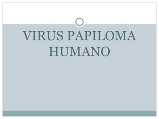 Virus del papiloma humano (HPV)
 Es la infección de transmisión sexual (ITS) más frecuente.
 Existen más de 40 tipos de ...