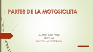SALOMON TELLO PEREZ
GRUPO 111R
CAMPEON9351@HOTMAIL.COM
 