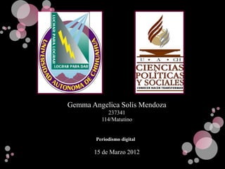Gemma Angelica Solis Mendoza
            237341
          114/Matutino


        Periodismo digital

       15 de Marzo 2012
 