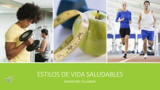 ESTILOS DE VIDA SALUDABLES 
MADELYNE VILLAMAR 
 