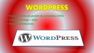 • Popular sistema de gestión de contenidos (CMS)
• Creación de blogs – webs
• Potentes prestaciones