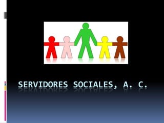 SERVIDORES SOCIALES, A. C. 
