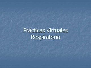 Prácticas Virtuales
Respiratorio
 
