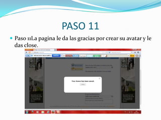 PASO 11
 Paso 11La pagina le da las gracias por crear su avatar y le
  das close.
 
