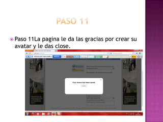  Paso11La pagina le da las gracias por crear su
 avatar y le das close.
 