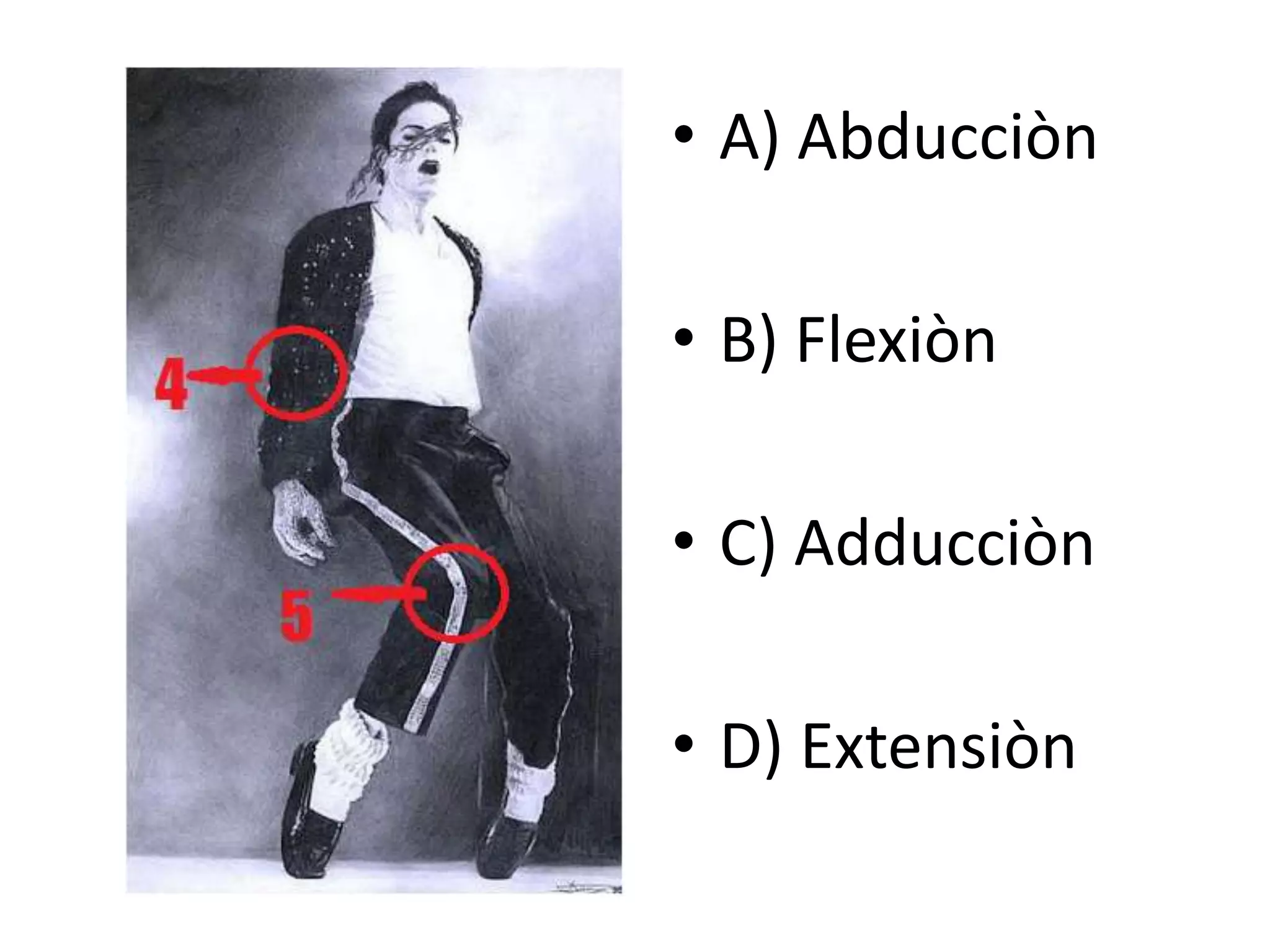 • A) Abducciòn
• B) Flexiòn
• C) Adducciòn
• D) Extensiòn
 